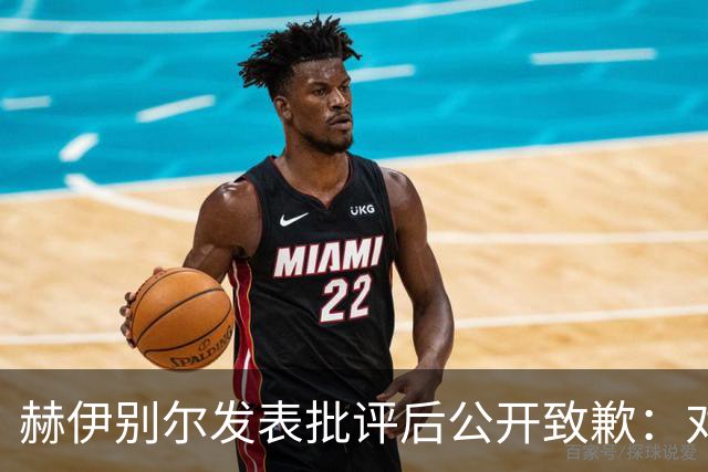 赫伊别尔发表批评后公开致歉：对队友和教练表达歉意